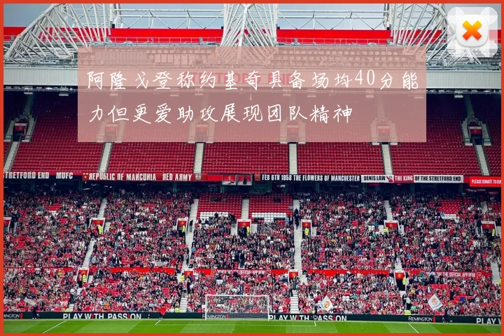 阿隆戈登称约基奇具备场均40分能力但更爱助攻展现团队精神