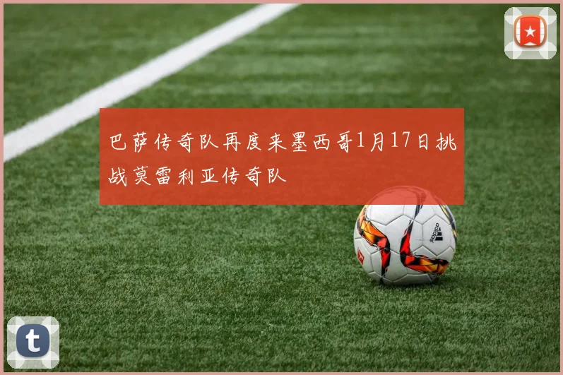 巴萨传奇队再度来墨西哥1月17日挑战莫雷利亚传奇队