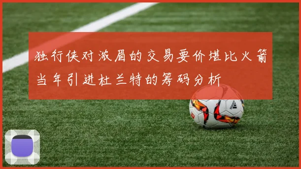 独行侠对浓眉的交易要价堪比火箭当年引进杜兰特的筹码分析