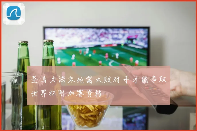圣马力诺末轮需大败对手才能争取世界杯附加赛资格