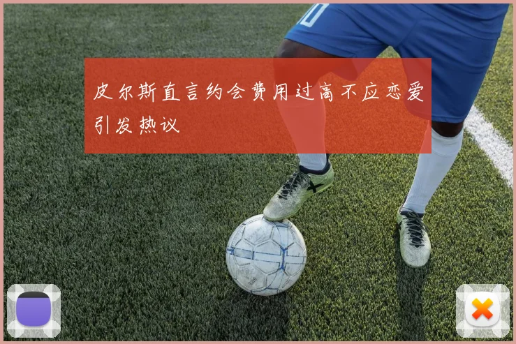 皮尔斯直言约会费用过高不应恋爱引发热议