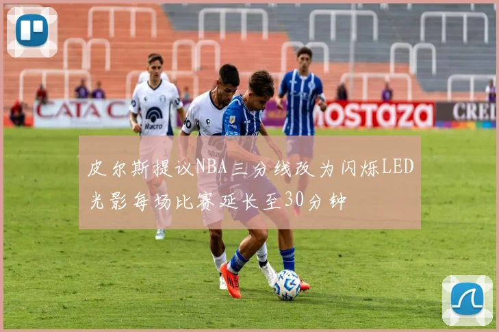 皮尔斯提议NBA三分线改为闪烁LED光影每场比赛延长至30分钟