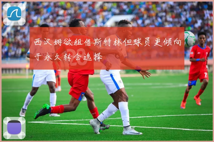 西汉姆欲租借斯特林但球员更倾向于永久转会选择